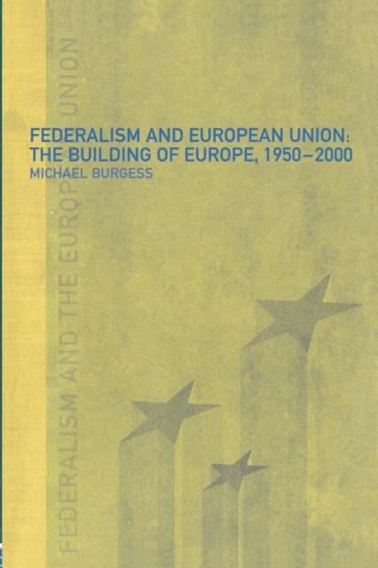Federalism and the European Union : The Building of Europe, 1950-2000, Paperback / softback Book