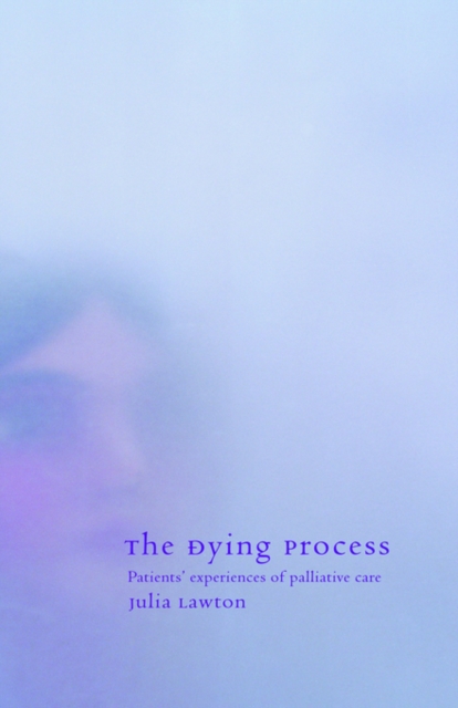 The Dying Process : Patients' Experiences of Palliative Care, Hardback Book