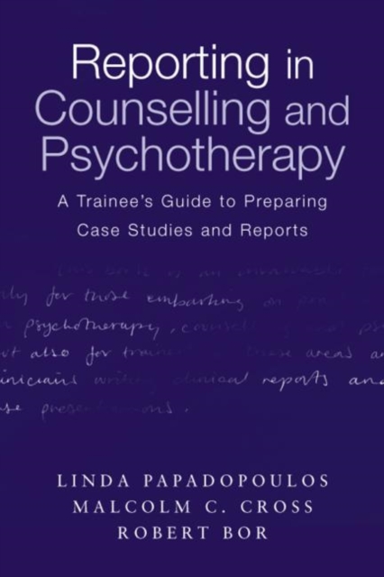 Reporting in Counselling and Psychotherapy : A Trainee's Guide to Preparing Case Studies and Reports, Paperback / softback Book
