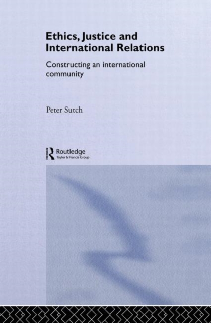 Ethics, Justice and International Relations : Constructing an International Community, Hardback Book