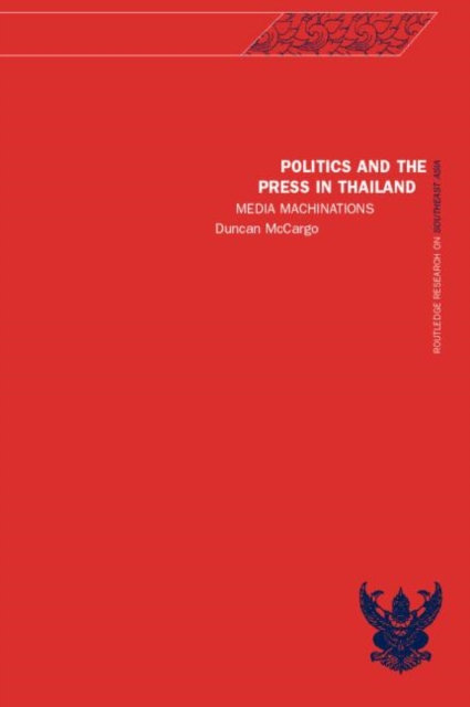 Politics and the Press in Thailand : Media Machinations, Hardback Book