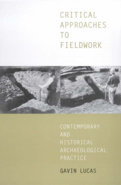 Critical Approaches to Fieldwork : Contemporary and Historical Archaeological Practice, Hardback Book