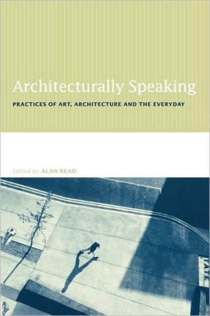 Architecturally Speaking : Practices of Art, Architecture and the Everyday, Paperback / softback Book