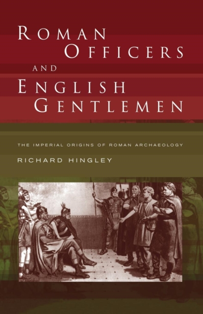Roman Officers and English Gentlemen : The Imperial Origins of Roman Archaeology, Paperback / softback Book