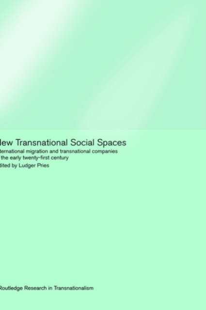 New Transnational Social Spaces : International Migration and Transnational Companies in the Early Twenty-First Century, Hardback Book