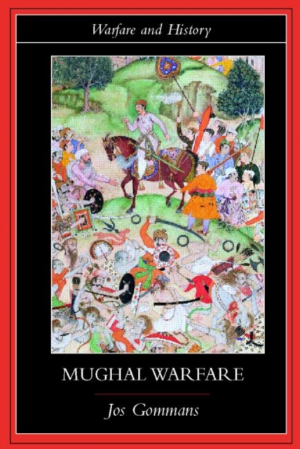 Mughal Warfare : Indian Frontiers and Highroads to Empire 1500-1700, Paperback / softback Book