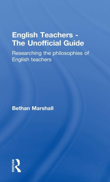 English Teachers - The Unofficial Guide : Researching the Philosophies of English Teachers, Hardback Book