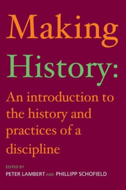 Making History : An Introduction to the History and Practices of a Discipline, Paperback / softback Book