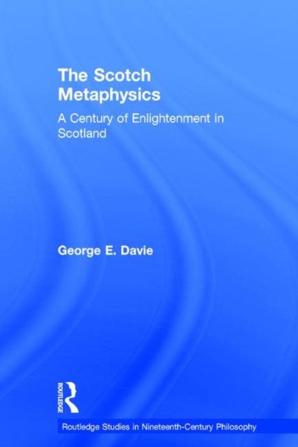 The Scotch Metaphysics : A Century of Enlightenment in Scotland, Hardback Book