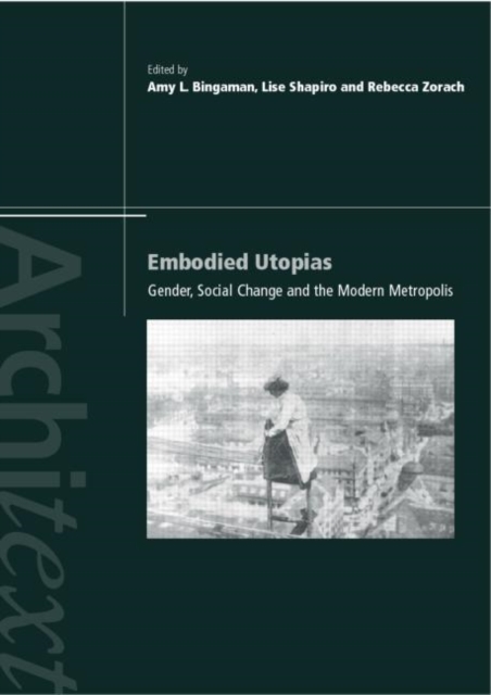 Embodied Utopias : Gender, Social Change and the Modern Metropolis, Paperback / softback Book