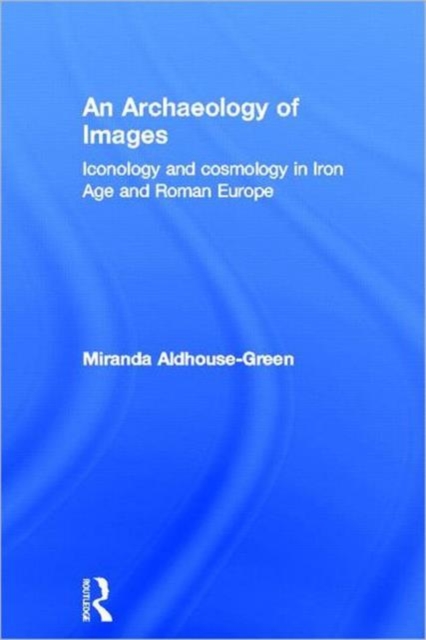An Archaeology of Images : Iconology and Cosmology in Iron Age and Roman Europe, Hardback Book