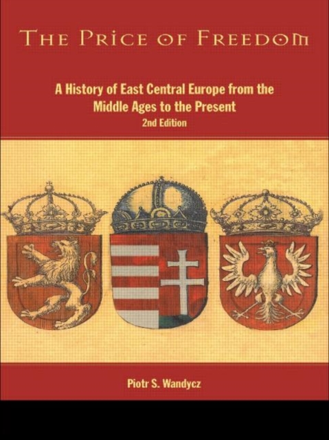 The Price of Freedom : A History of East Central Europe from the Middle Ages to the Present, Hardback Book