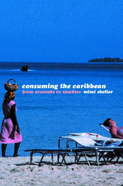 Consuming the Caribbean : From Arawaks to Zombies, Paperback / softback Book