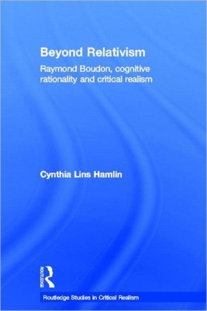 Beyond Relativism : Raymond Boudon, Cognitive Rationality and Critical Realism, Hardback Book