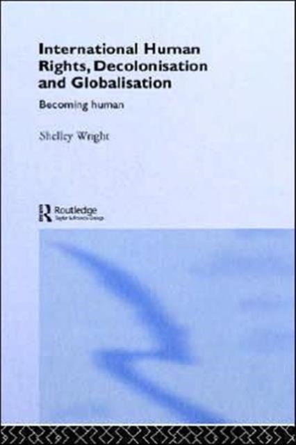 International Human Rights, Decolonisation and Globalisation : Becoming Human, Hardback Book