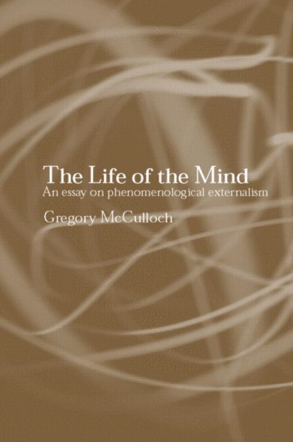 The Life of the Mind : An Essay on Phenomenological Externalism, Paperback / softback Book