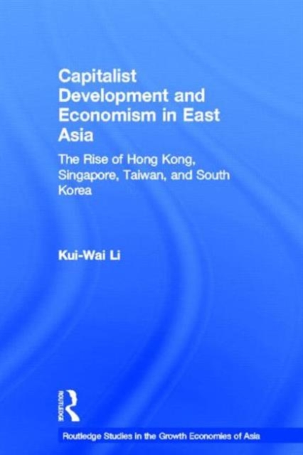 Capitalist Development and Economism in East Asia : The Rise of Hong Kong, Singapore, Taiwan and South Korea, Hardback Book