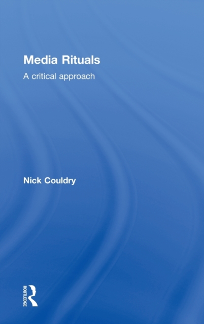 Media Rituals : A Critical Approach, Hardback Book