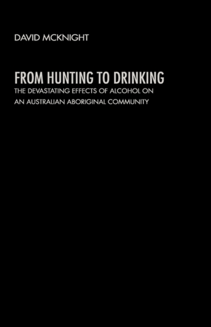 From Hunting to Drinking : The Devastating Effects of Alcohol on an Australian Aboriginal Community, Hardback Book