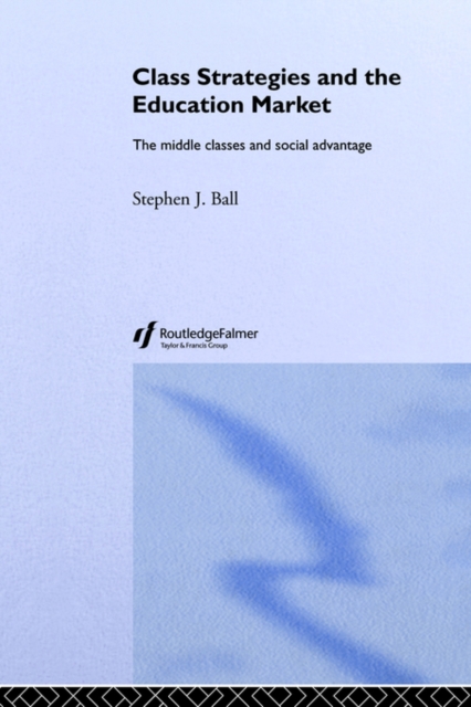 Class Strategies and the Education Market : The Middle Classes and Social Advantage, Paperback / softback Book