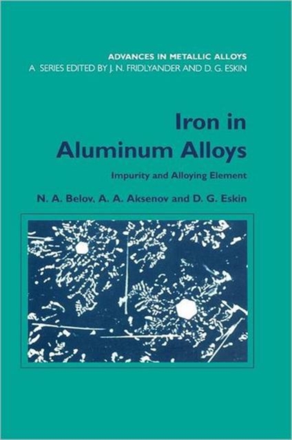 Iron in Aluminium Alloys : Impurity and Alloying Element, Hardback Book