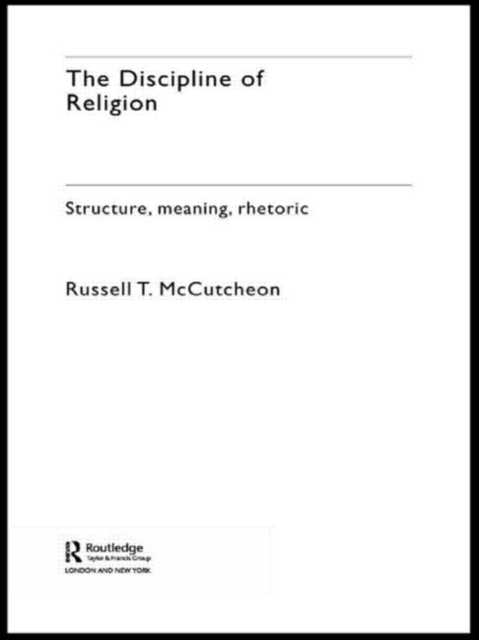 The Discipline of Religion : Structure, Meaning, Rhetoric, Paperback / softback Book