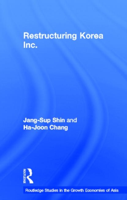 Restructuring 'Korea Inc.' : Financial Crisis, Corporate Reform, and Institutional Transition, Hardback Book