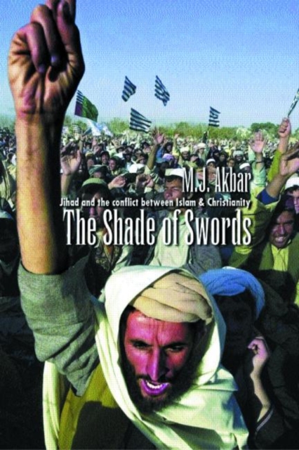 The Shade of Swords : Jihad and the Conflict between Islam and Christianity, Hardback Book