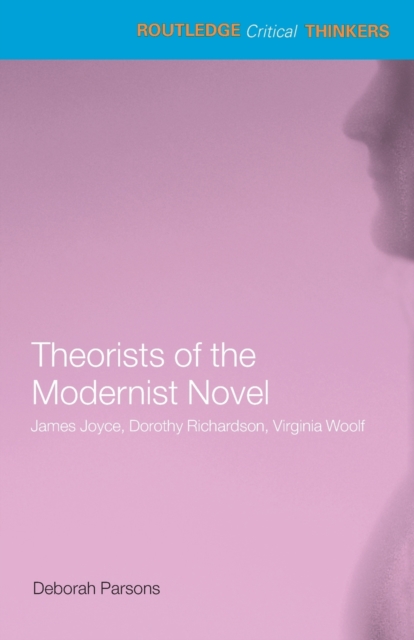 Theorists of the Modernist Novel : James Joyce, Dorothy Richardson and Virginia Woolf, Paperback / softback Book