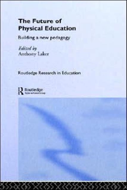 The Future of Physical Education : Building a New Pedagogy, Hardback Book