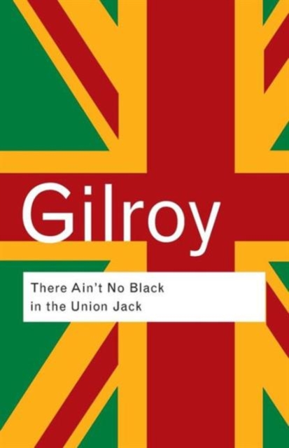 There Ain't No Black in the Union Jack : The cultural politics of race and nation, Paperback / softback Book