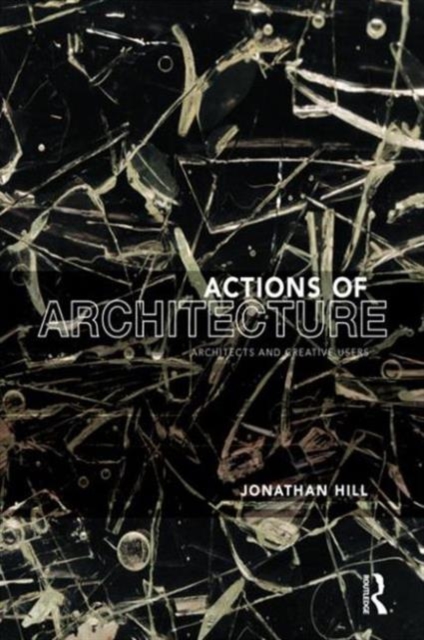 Actions of Architecture : Architects and Creative Users, Paperback / softback Book