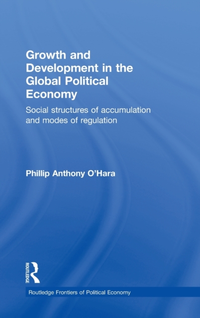 Growth and Development in the Global Political Economy : Modes of Regulation and Social Structures of Accumulation, Hardback Book