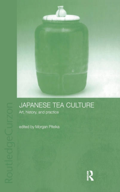 Japanese Tea Culture : Art, History and Practice, Hardback Book