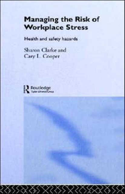Managing the Risk of Workplace Stress : Health and Safety Hazards, Hardback Book