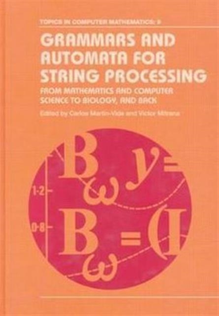Grammars and Automata for String Processing : From Mathematics and Computer Science to Biology, and Back, Hardback Book