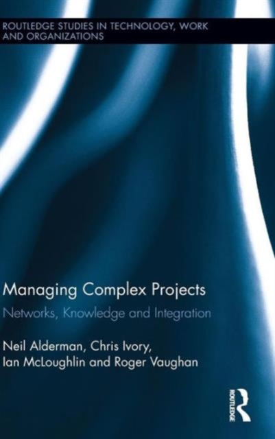 Managing Complex Projects : Networks, Knowledge and Integration, Hardback Book