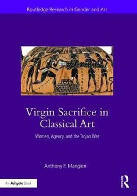 Virgin Sacrifice in Classical Art : Women, Agency, and the Trojan War, Hardback Book
