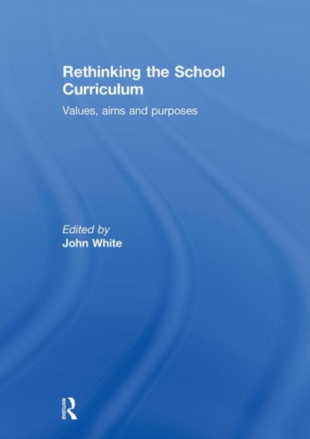 Rethinking the School Curriculum : Values, Aims and Purposes, Hardback Book