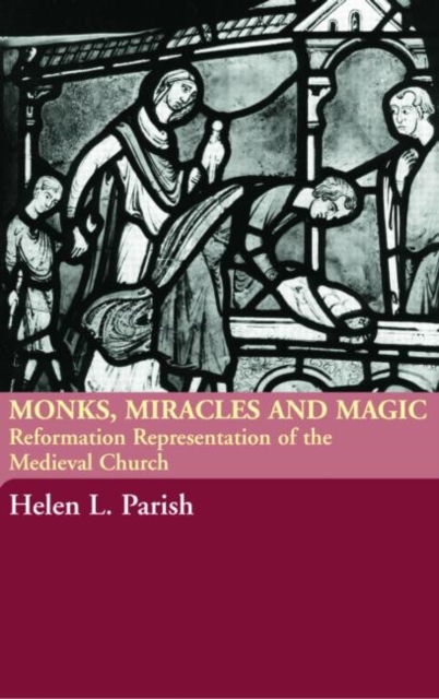 Monks, Miracles and Magic : Reformation Representations of the Medieval Church, Paperback / softback Book