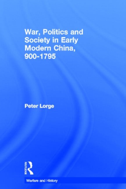 War, Politics and Society in Early Modern China, 900-1795, Hardback Book