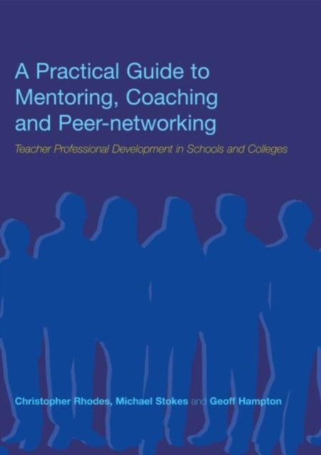 A Practical Guide to Mentoring, Coaching and Peer-networking : Teacher Professional Development in Schools and Colleges, Paperback / softback Book