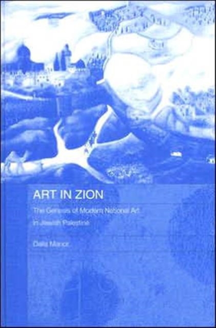 Art in Zion : The Genesis of Modern National Art in Jewish Palestine, Hardback Book
