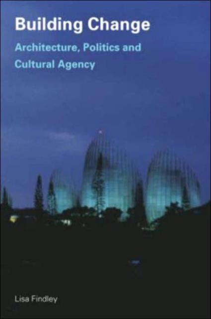 Building Change : Architecture, Politics and Cultural Agency, Paperback / softback Book