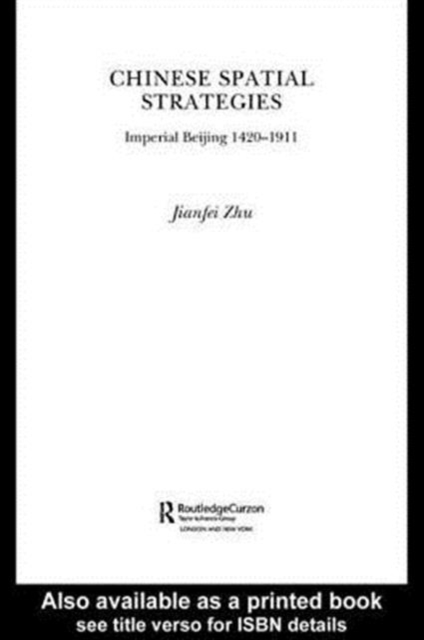Chinese Spatial Strategies : Imperial Beijing, 1420-1911, Hardback Book