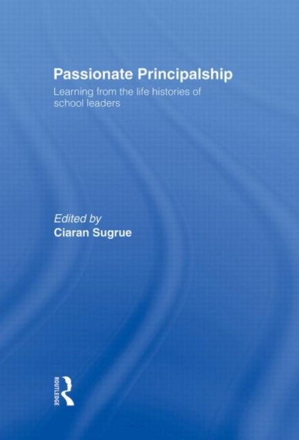 Passionate Principalship : Learning from the Life Histories of School Leaders, Hardback Book