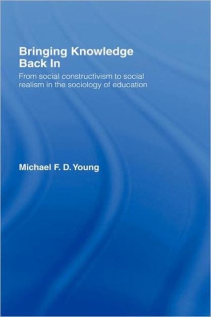 Bringing Knowledge Back In : From Social Constructivism to Social Realism in the Sociology of Education, Hardback Book