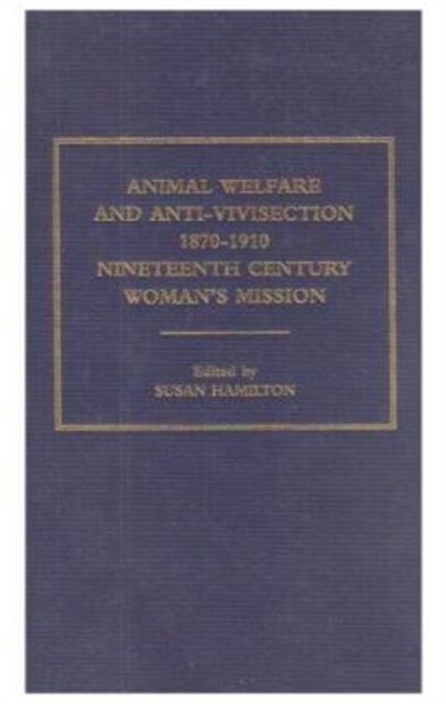 Animal Welfare and Anti-Vivisection 1870-1910 : Nineteenth-Century Women's Mission, Multiple-component retail product Book