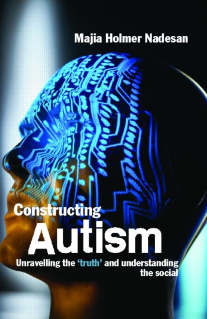 Constructing Autism : Unravelling the 'Truth' and Understanding the Social, Paperback / softback Book