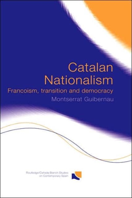 Catalan Nationalism : Francoism, Transition and Democracy, Hardback Book